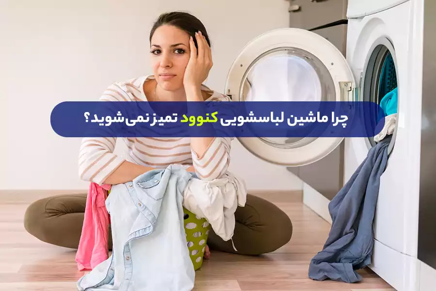 چرا لباسشویی کنوود تمیز نمی‌شوره؟